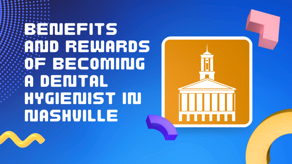 Benefits and Rewards of Becoming a Dental Hygienist in Nashville