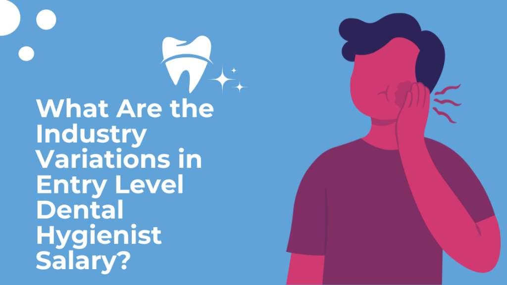 What Are the Industry Variations in Entry Level Dental Hygienist Salary?