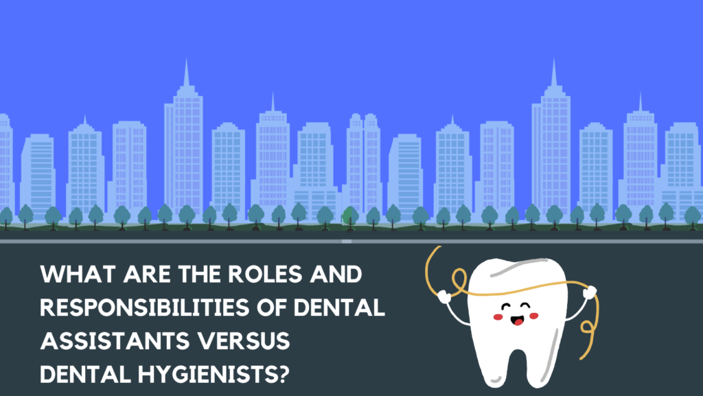 What Are the Roles and Responsibilities of Dental Assistants Versus Dental Hygienists?