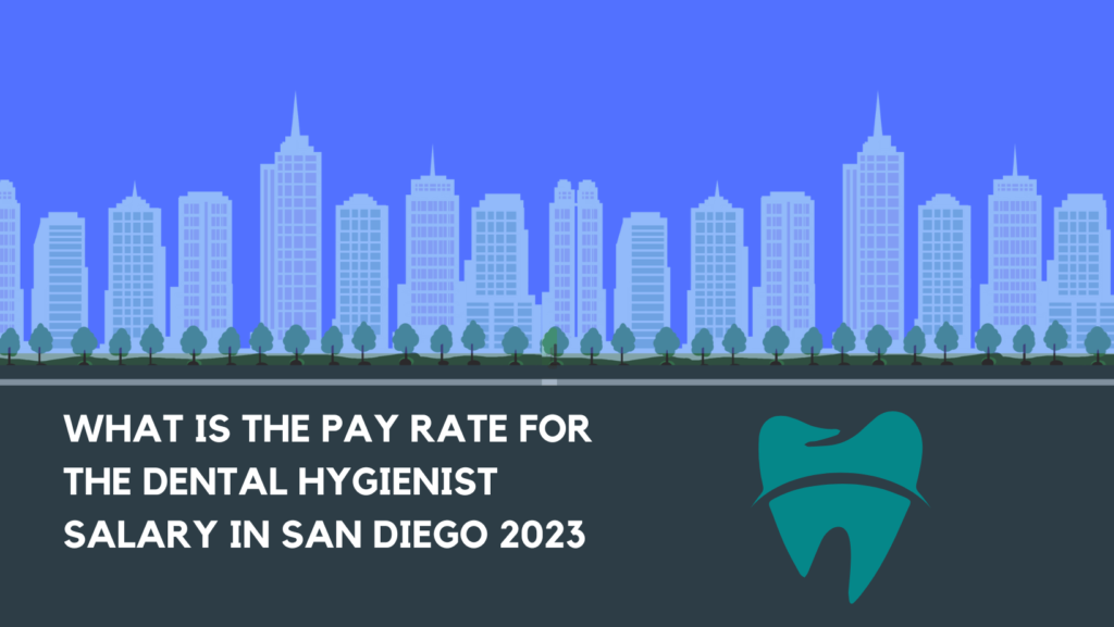 What is the Pay Rate for The dental hygienist salary in san diego 2023?