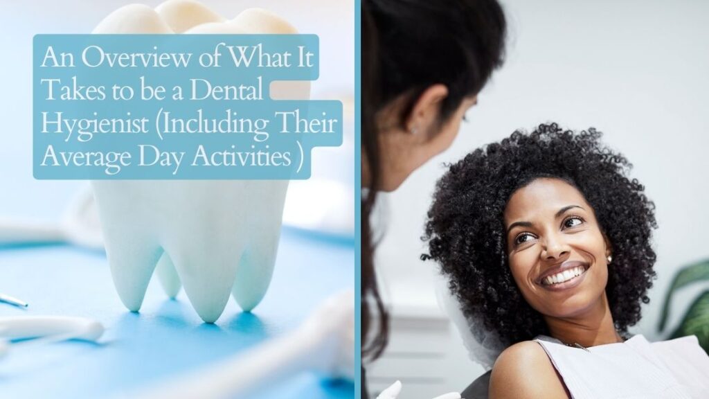 An Overview of What It Takes to be a Dental Hygienist (Including Their Average Day Activities )