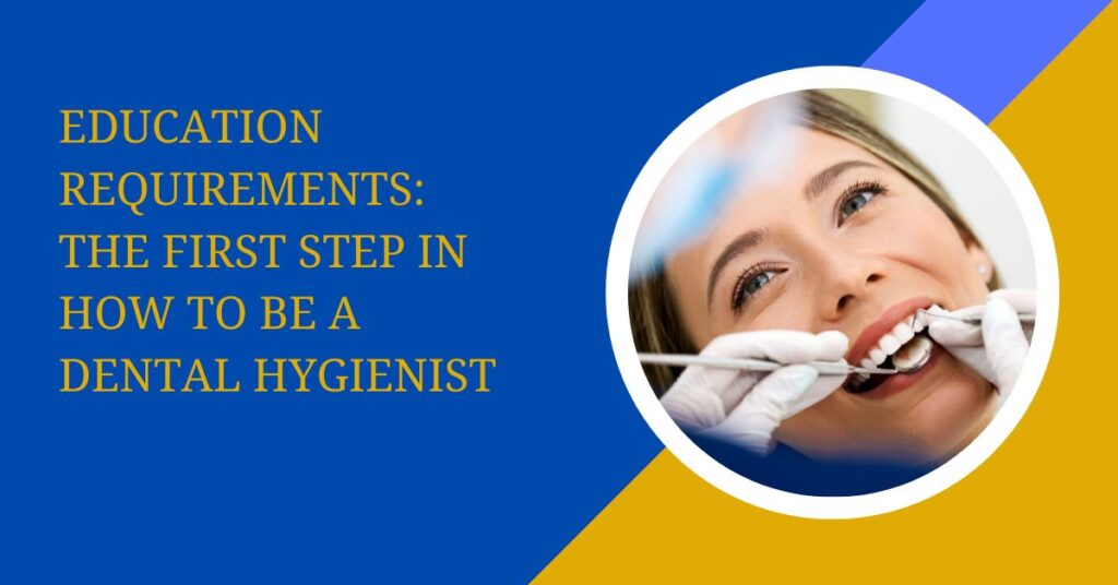 Education Requirements: The First Step in How to Be a Dental Hygienist