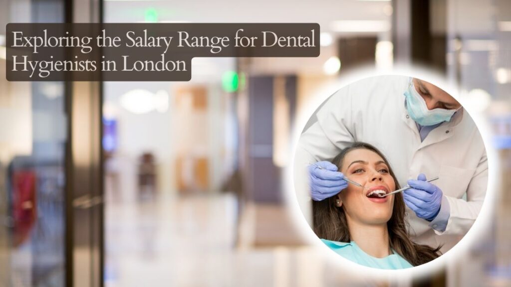 Exploring the Salary Range for Dental Hygienists in London
