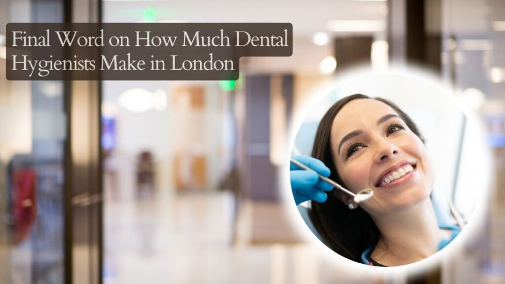 Final Word on How Much Dental Hygienists Make in London