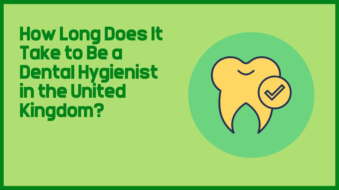 How Long Does It Take to Be a Dental Hygienist in the United Kingdom?