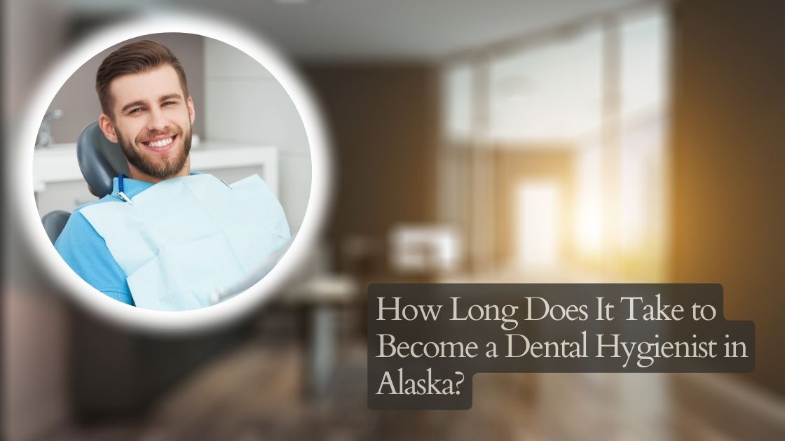 How Long Does It Take to Become a Dental Hygienist in Alaska?