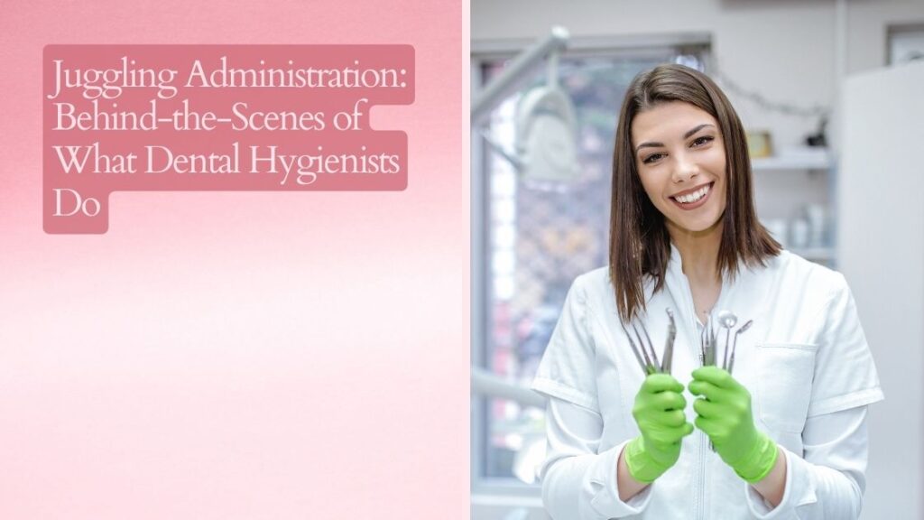 Juggling Administration: Behind-the-Scenes of What Dental Hygienists Do