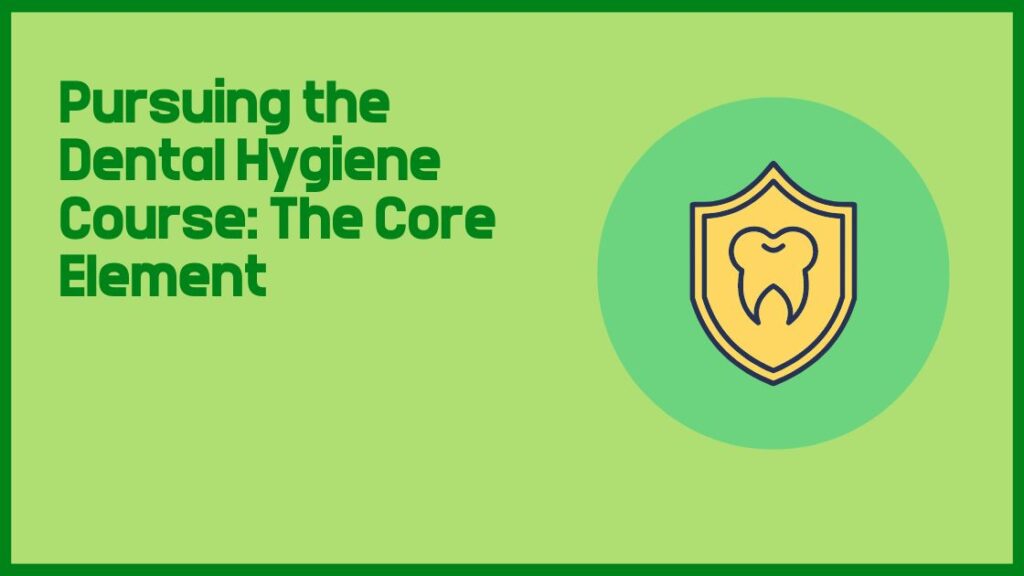 Pursuing the Dental Hygiene Course: The Core Element
