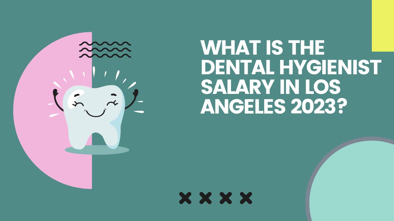 What is the Dental Hygienist Salary in Los Angeles 2023?